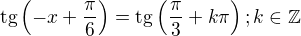 $\text{tg}\(-x+\frac{\pi }{6}\)=\text{tg}\(\frac{\pi }{3}+k\pi \);k\in \mathbb{Z}$