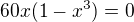 $60x(1-x^{3})=0$