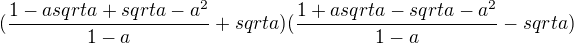 $(\frac{1-a sqrt a+sqrt a-a^2}{1-a}+sqrt a)(\frac{1+a sqrt a-sqrt a -a^2}{1- a}-sqrt a)$