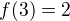 $f(3)=2$
