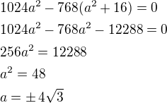 $1024a^2-768(a^2+16)=0\nl1024a^2-768a^2-12288=0\nl256a^2=12288\nla^2=48\nla=\pm\,4\sqrt 3$