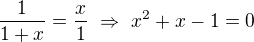 $\frac1{1+x}=\frac x1\ \Rightarrow\ x^2+x-1=0$