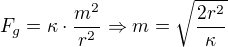 $F_g=\kappa \cdot\frac{m^2}{r^2}\Rightarrow m=\sqrt{\frac{2r^2}{\kappa}}$