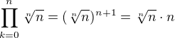$\prod\limits_{k=0}^n \sqrt[n]n = (\sqrt[n]n)^{n+1} = \sqrt[n]n \cdot n$