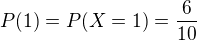 $P(1)=P(X = 1) = \frac{6}{10}$