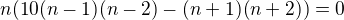 $n(10(n-1)(n-2)-(n+1)(n+2))=0$