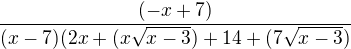 $\frac {(-x+7)}{(x-7)(2x+(x\sqrt{x-3})+14+(7\sqrt{x-3})}$