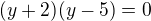 $(y+2)(y-5)=0$