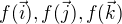 $f( \vec i),f( \vec j), f(\vec k)$