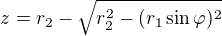 $z=r_{2}-\sqrt{r_{2}^{2}-(r_{1}\sin \varphi )^{2}}$