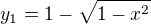 $y_1 =1-\sqrt{1-x^2}$