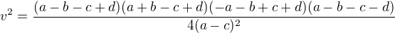 $v^2=\frac{(a-b-c+d) (a+b-c+d) (-a-b+c+d) (a-b-c-d)}{4 (a-c)^2}$