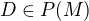 $D \in P(M)$