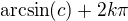 $\arcsin (c) + 2k\pi $