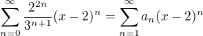 $\sum_{n=0}^{\infty}\frac{2^{2n}}{3^{n+1}}(x-2)^n =\sum_{n=1}^{\infty} a_{n}(x-2)^n$