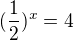 $(\frac12)^x=4$