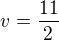 $v=\frac{11}{2}$