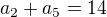 $a_2 + a_5 = 14$