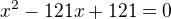 kopírovat do textarea $x^2-121x+121=0$