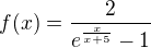 $f(x)=\frac{2}{e^{\frac{x}{x+5}}-1}$