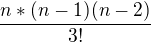 $\frac{n*(n-1)(n-2)}{3!}$