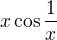 $x\cos{\frac{1}{x}}$