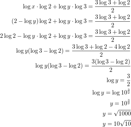 $\log x\cdot \log 2+\log y\cdot \log 3=\frac{3\log 3+\log 2}{2}\\(2-\log y)\log 2+\log y\cdot \log 3=\frac{3\log 3+\log 2}{2}\\2\log 2-\log y\cdot\log 2+\log y\cdot \log 3=\frac{3\log 3+\log 2}{2}\\\log y(\log 3-\log 2)=\frac{3\log 3+\log 2-4\log 2}{2}\\\log y(\log 3-\log 2)=\frac{3(\log 3-\log 2)}{2}\\\log y=\frac 32\\\log y=\log 10^{\frac 32}\\y=10^{\frac 32}\\y=\sqrt{1000}\\y=10\sqrt{10}$