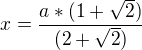 $x=\frac{a*(1+\sqrt{2})}{(2+\sqrt{2})}$