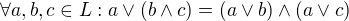 $\forall a,b,c \in L : a \vee ( b \wedge c) = (a \vee b) \wedge (a \vee c)$