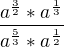 $\frac{a^{\frac{3}{2}}*a^{\frac{1}{3}}}{a^{\frac{5}{3}}* a^{\frac{1}{2}}}$