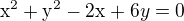 $\mathrm{x}^{2}+ \mathrm{y}^{2} - 2\mathrm{x}^{} + 6y = 0$