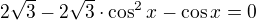$2\sqrt{3}-2\sqrt{3}\cdot \cos ^{2}x-\cos x=0$