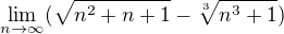 $\lim_{n\to\infty } (\sqrt{n^{2}+n+1}-\sqrt[3]{n^{3}+1})$
