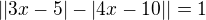 $||3x-5|-|4x-10||=1$