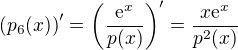 $\left(p_6(x)\right)' = \left(\frac{\mathrm{e}^x}{p(x)}\right)' = \frac{x\mathrm{e}^x}{p^2(x)}$