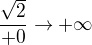 $\frac{\sqrt2}{+0}\rightarrow+\infty$