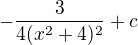 $-\frac{3}{4(x^2+4)^2}+c$