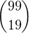 ${99 \choose 19}$
