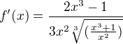 $f'(x) = \frac{2x^3-1}{3x^2\sqrt[3]{(\frac{x^3+1}{x^2})}}$