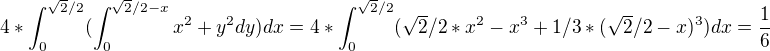 $4*\int_{0}^{\sqrt{2}/2}(\int_{0}^{\sqrt{2}/2-x}x^2+y^2dy)dx=4*\int_{0}^{\sqrt{2}/2}(\sqrt{2}/2*x^{2}- x^{3}+1/3*(\sqrt{2}/2 -x)^{3})dx=\frac{1}{6}$