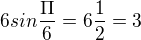 $6sin\frac{\Pi }{6}=6\frac{1}{2}=3$
