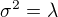 $\sigma^2=\lambda$