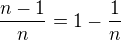 $ \frac {n-1}n=1-\frac1n$