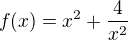$f(x)= x^{2}+\frac{4}{x^{2}}$