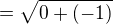 $=\sqrt{0+(-1)} $