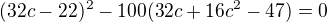 $(32c-22)^{2}-100(32c+16c^{2}-47)=0$