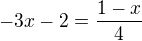 $-3x-2=\frac{1-x}{4}$