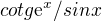 $cotg\mathrm{e}^{x}/sinx$