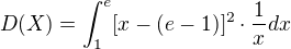 $D (X)=\int_{1}^{e}[x-(e-1)]^{2}\cdot \frac{1}{x}dx$