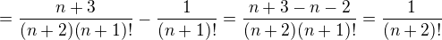 $=\frac{n+3}{(n+2)(n+1)!}-\frac{1}{(n+1)!}=\frac{n+3-n-2}{(n+2)(n+1)!}=\frac{1}{(n+2)!}$